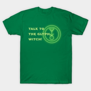 Talk to the Glyph, Witch! T-Shirt